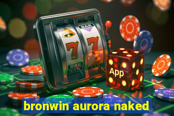 bronwin aurora naked